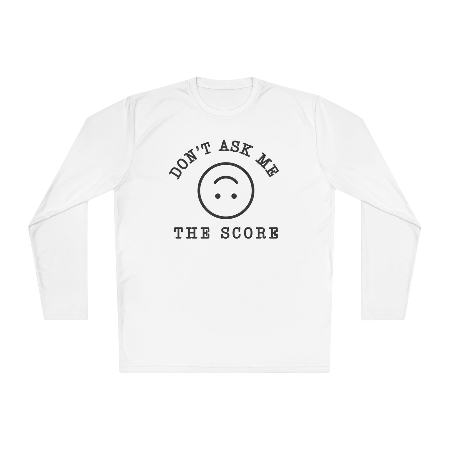 Unisex Long Sleeve Tee - "Don't Ask Me The Score" Fun Relaxed Top