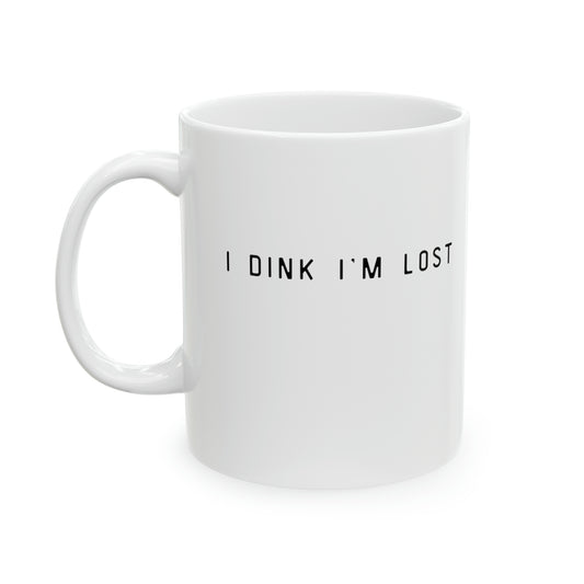 I Dink I'm Lost Ceramic Mug 11oz